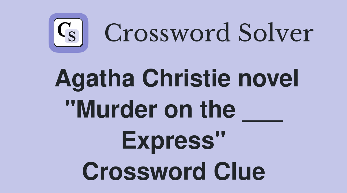 Agatha Christie novel "Murder on the ___ Express" Crossword Clue