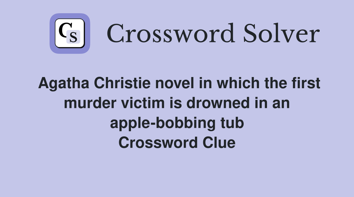 Agatha Christie novel in which the first murder victim is drowned in an apple-bobbing tub Crossword Clue