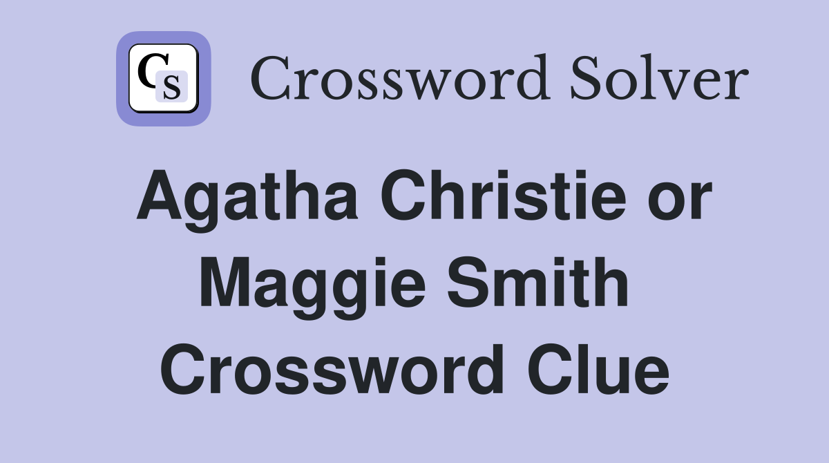 Agatha Christie or Maggie Smith Crossword Clue