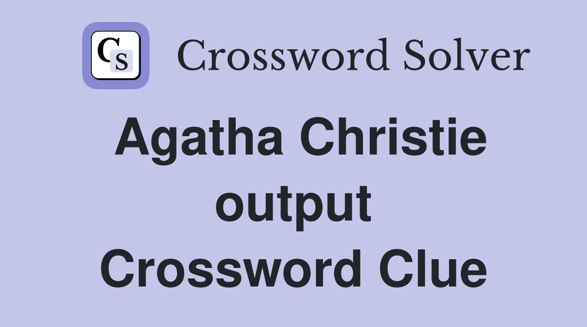 Agatha Christie output Crossword Clue