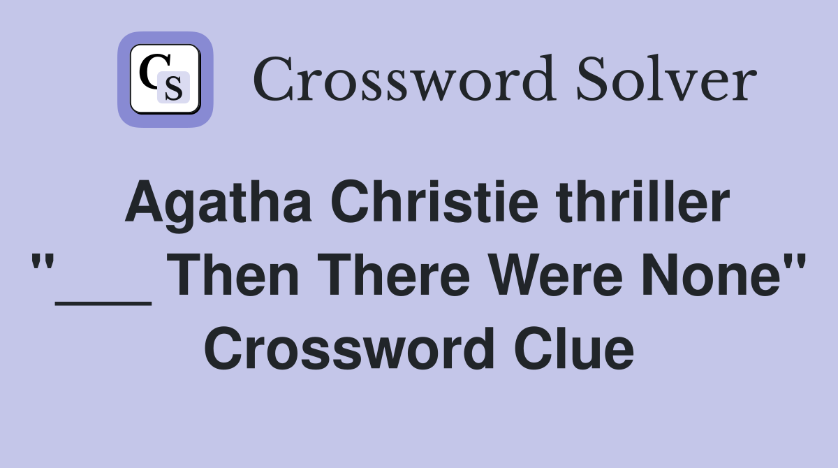 Agatha Christie thriller quot Then There Were None quot Crossword Clue