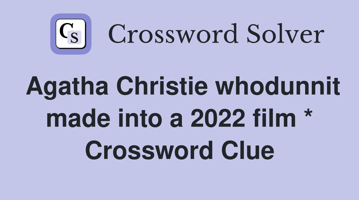 Agatha Christie whodunnit made into a 2022 film * Crossword Clue