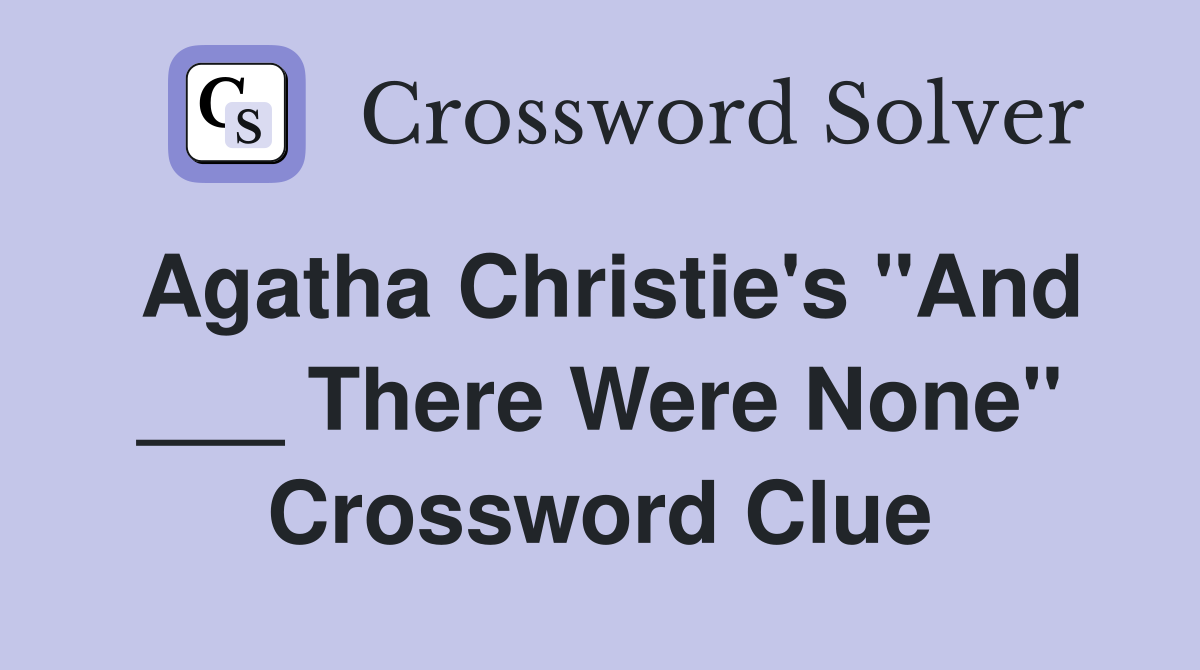 Agatha Christie's "And ___ There Were None" Crossword Clue