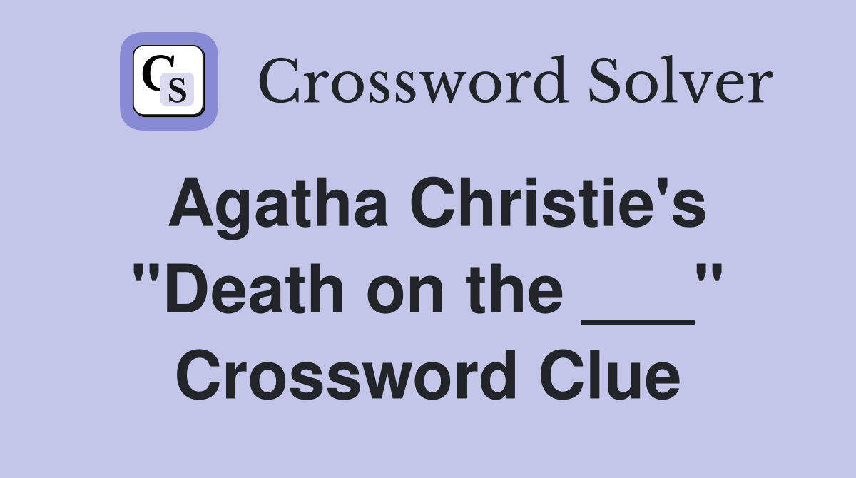 Agatha Christie's "Death on the ___" Crossword Clue