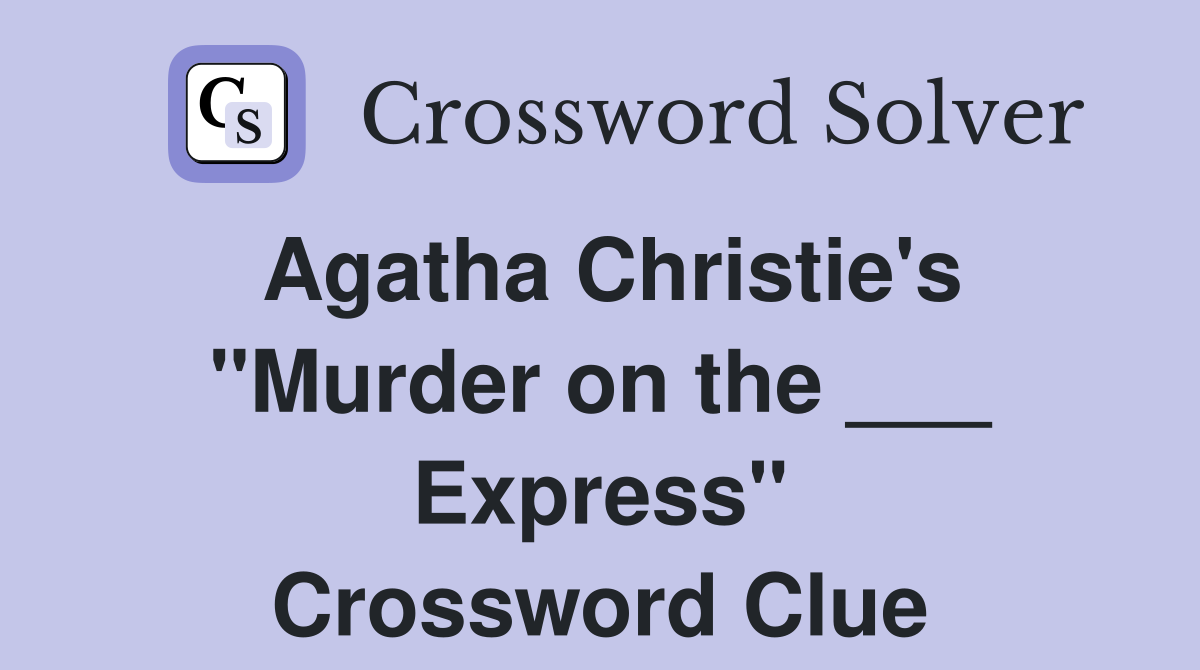Agatha Christie's "Murder on the ___ Express" Crossword Clue