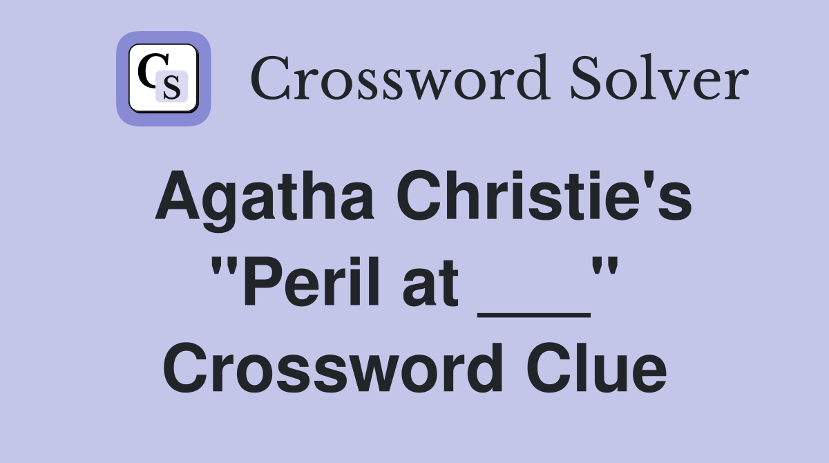 Agatha Christie's "Peril at ___" Crossword Clue