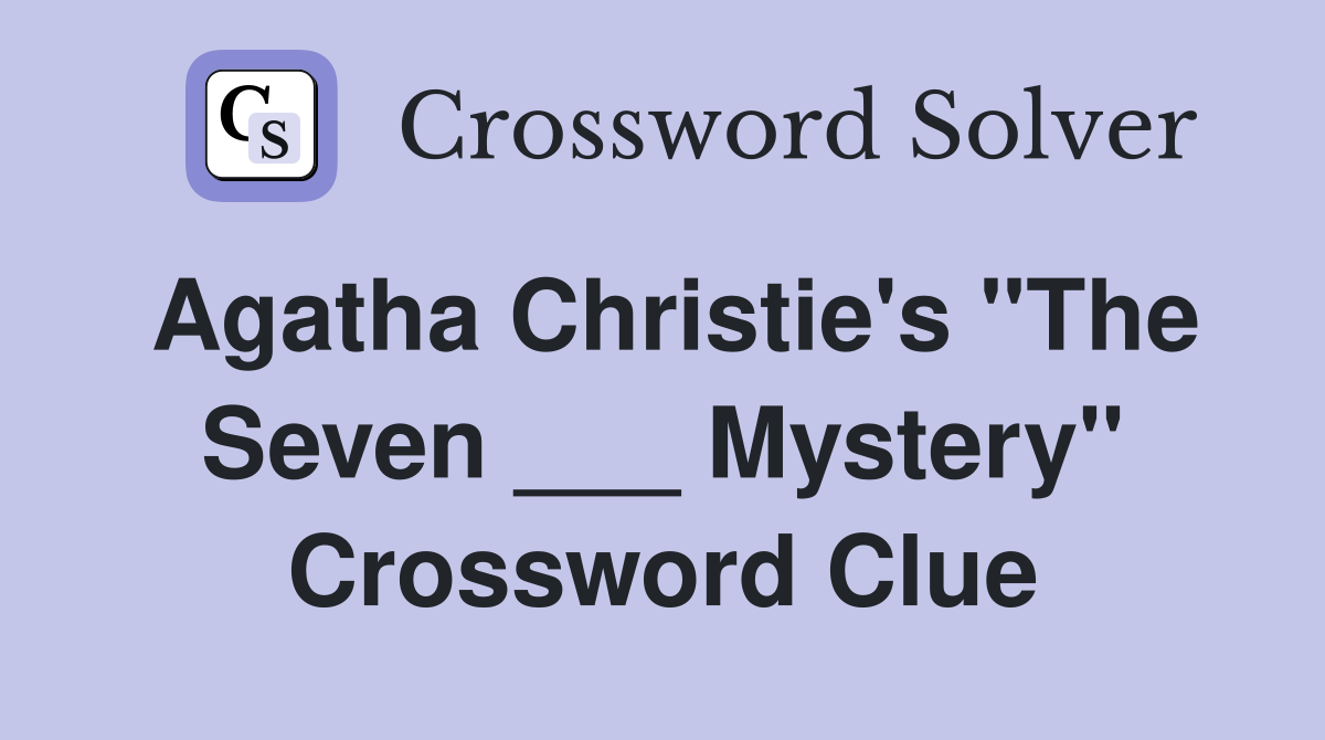 Agatha Christie's "The Seven ___ Mystery" Crossword Clue