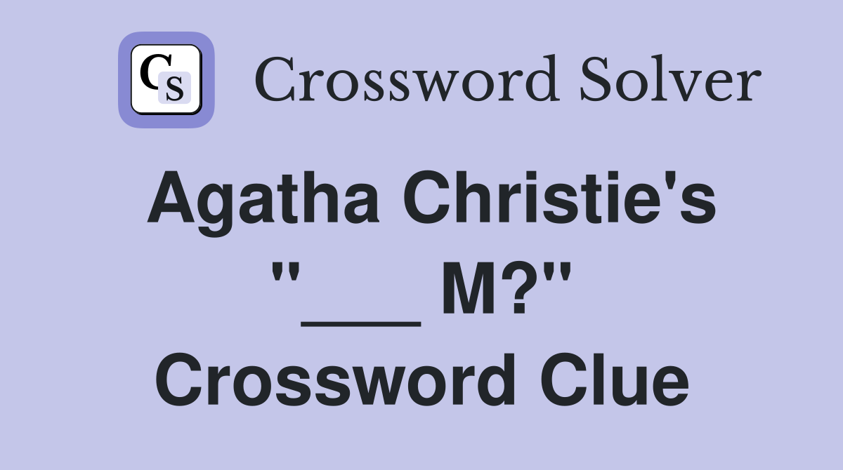 Agatha Christie's "___ M?" Crossword Clue