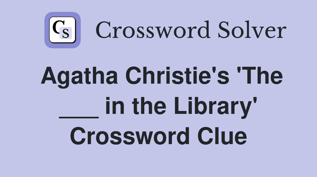 Agatha Christie's 'The ___ in the Library' Crossword Clue