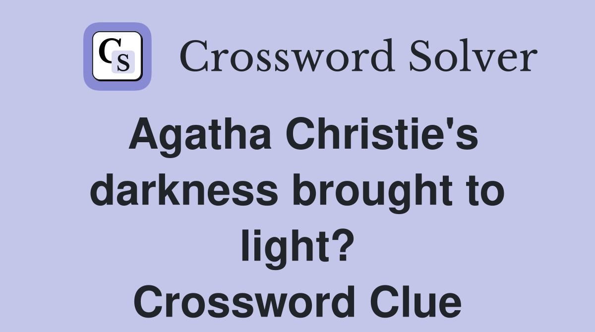 Agatha Christie's darkness brought to light? Crossword Clue