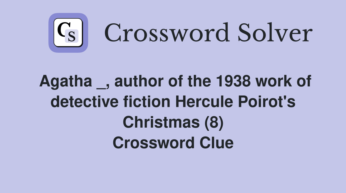 Agatha _, author of the 1938 work of detective fiction Hercule Poirot's Christmas (8) Crossword Clue