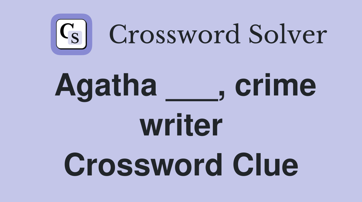 Agatha ___, crime writer Crossword Clue