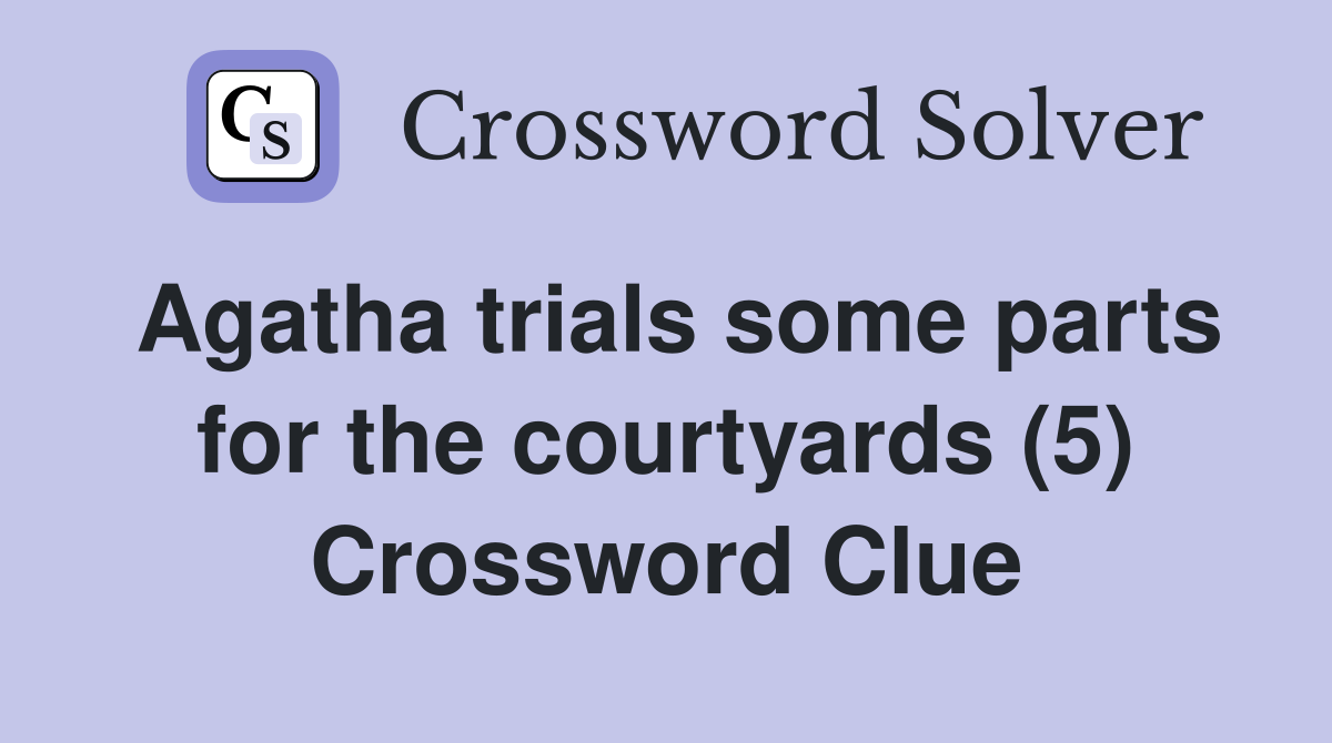 Agatha trials some parts for the courtyards (5) Crossword Clue
