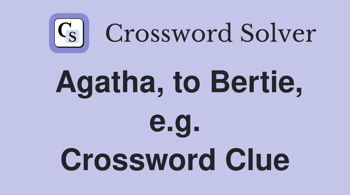 Agatha, to Bertie, e.g. Crossword Clue