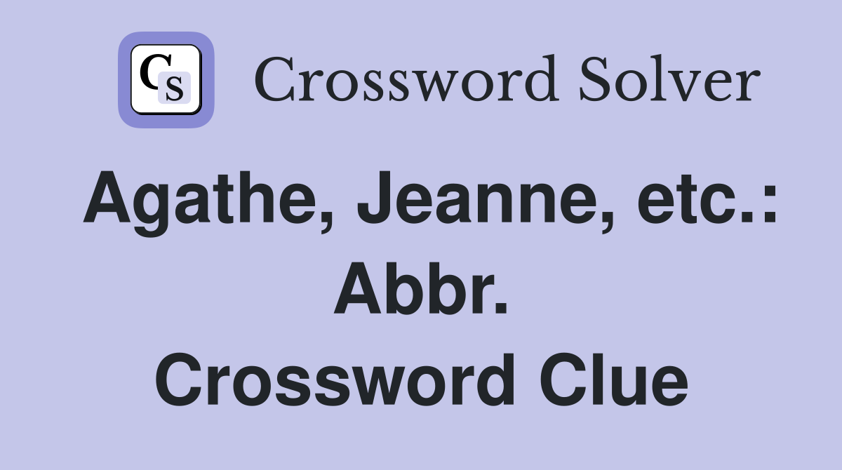 Agathe, Jeanne, etc.: Abbr. Crossword Clue