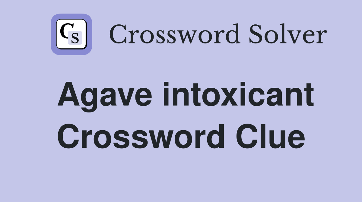 Agave intoxicant Crossword Clue