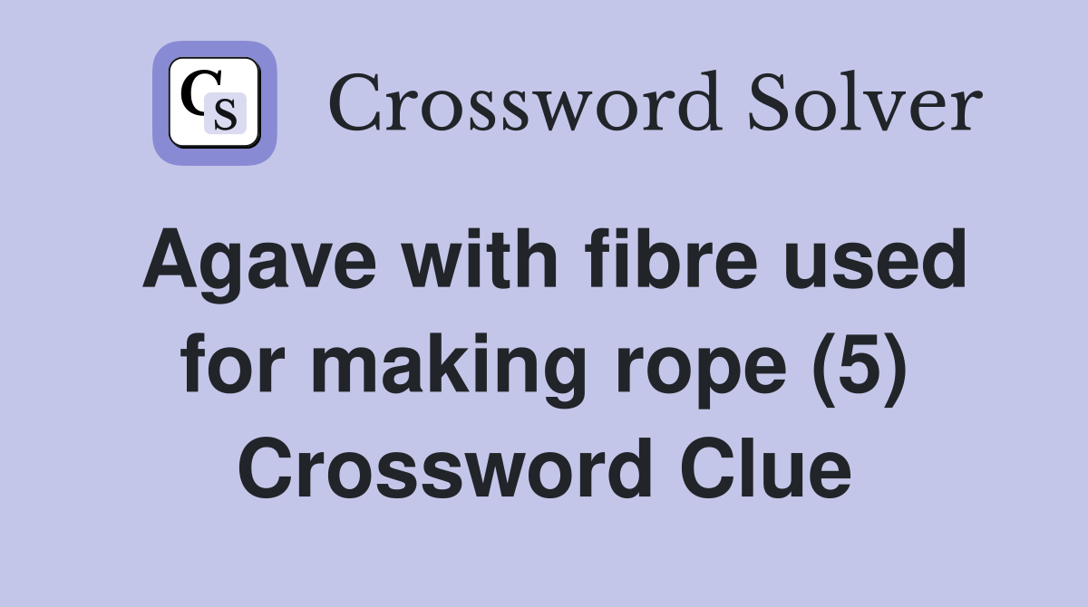 Agave with fibre used for making rope (5) Crossword Clue