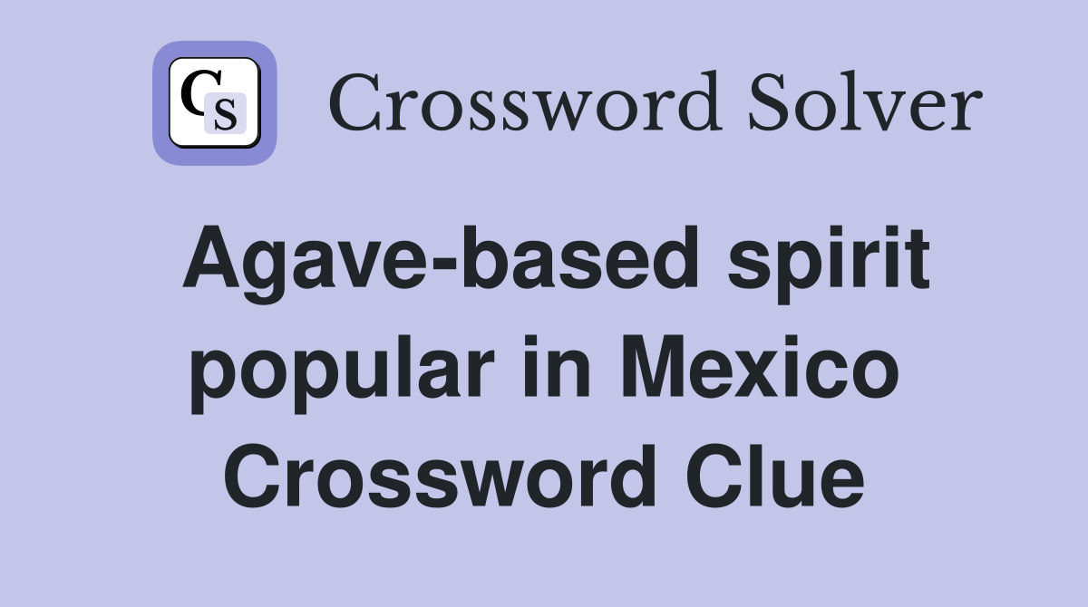Agave-based spirit popular in Mexico Crossword Clue