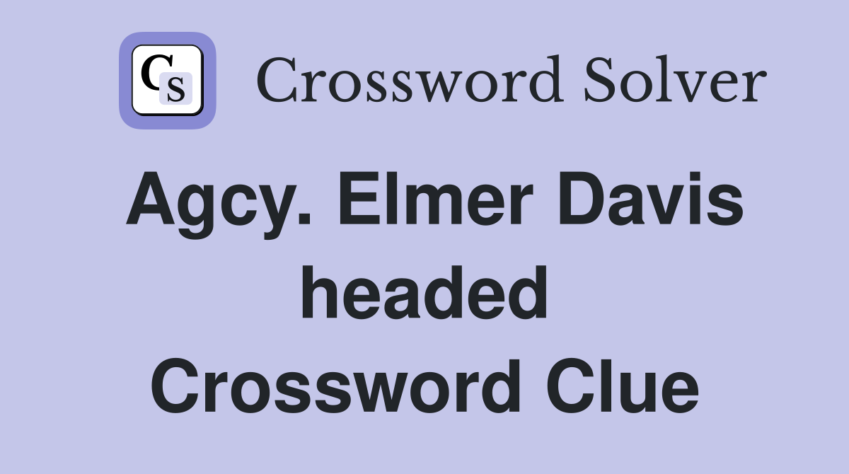 Agcy. Elmer Davis headed Crossword Clue