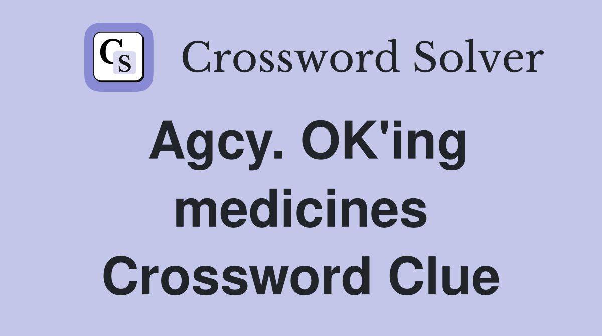 Agcy. OK'ing medicines Crossword Clue