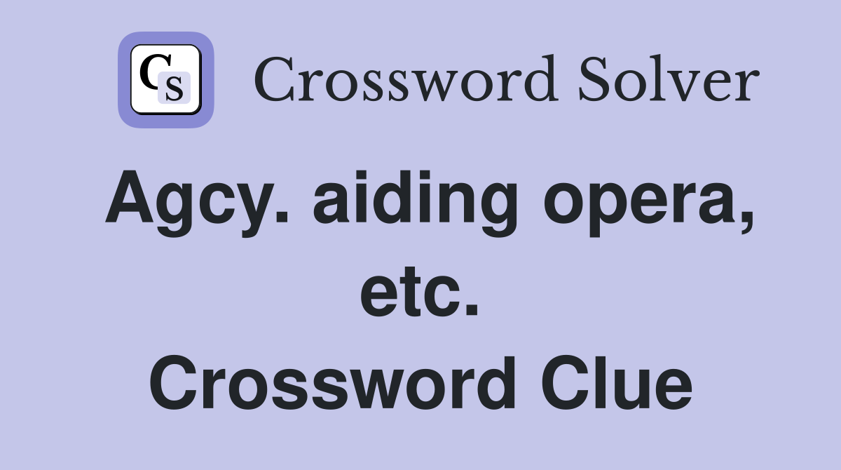 Agcy. aiding opera, etc. Crossword Clue