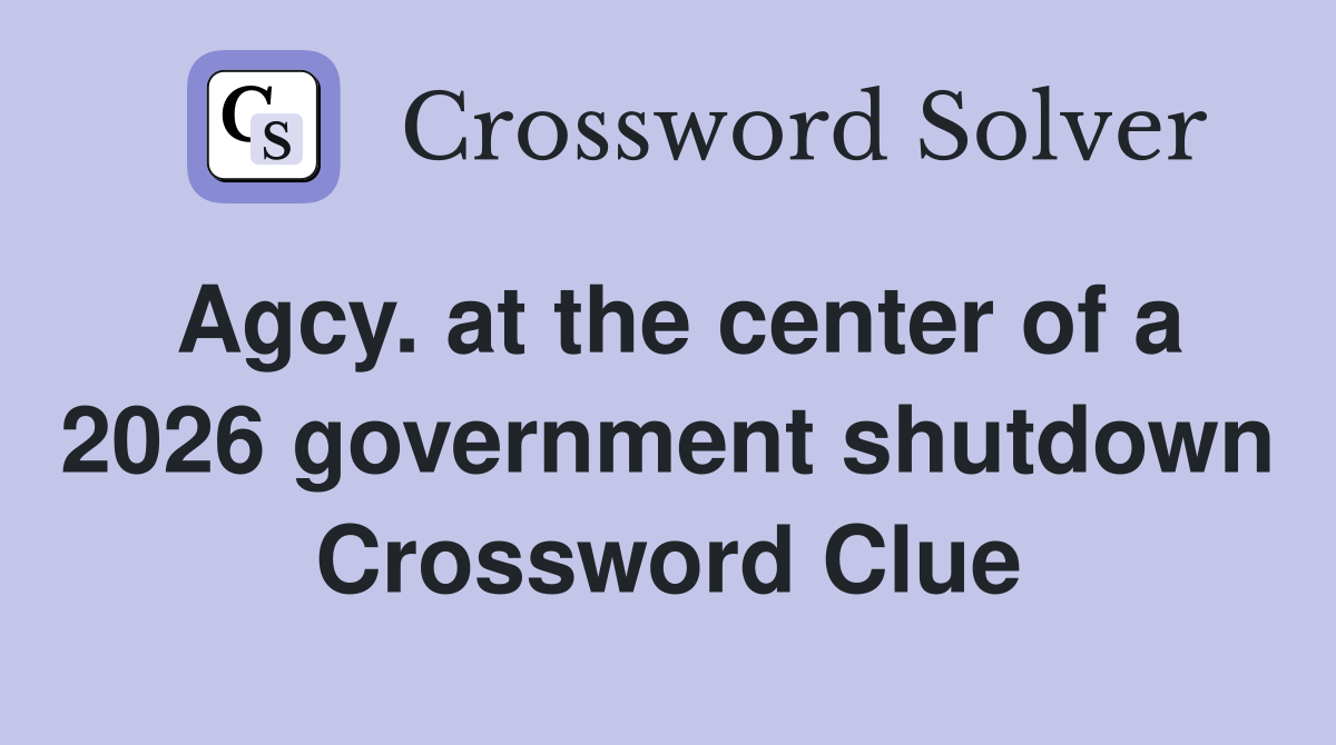 Agcy. at the center of a 2026 government shutdown Crossword Clue
