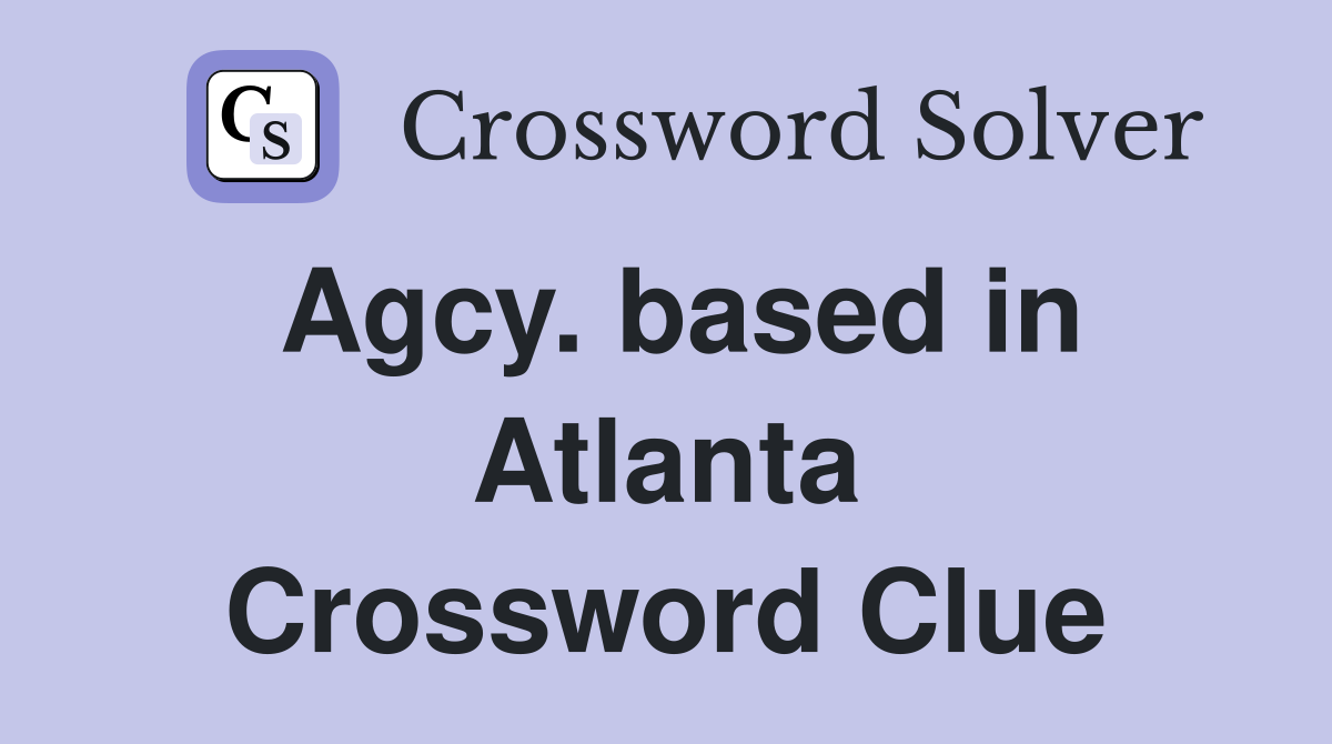 Agcy. based in Atlanta Crossword Clue