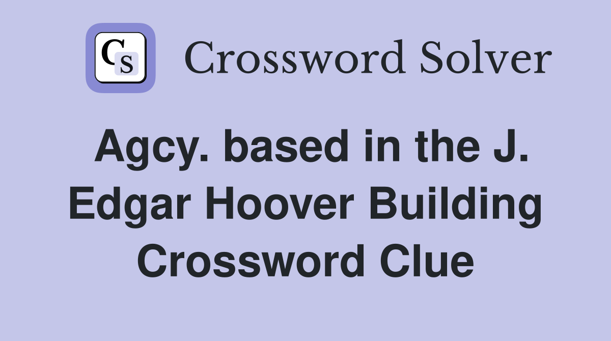 Agcy. based in the J. Edgar Hoover Building Crossword Clue