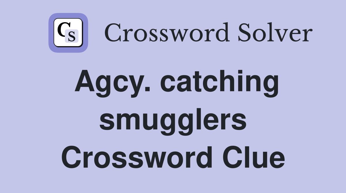 Agcy. catching smugglers Crossword Clue