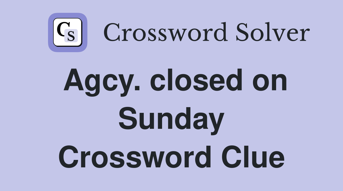 Agcy. closed on Sunday Crossword Clue