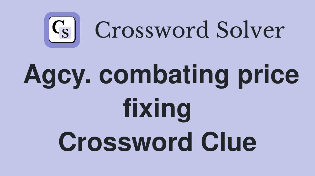 Agcy. combating price fixing Crossword Clue