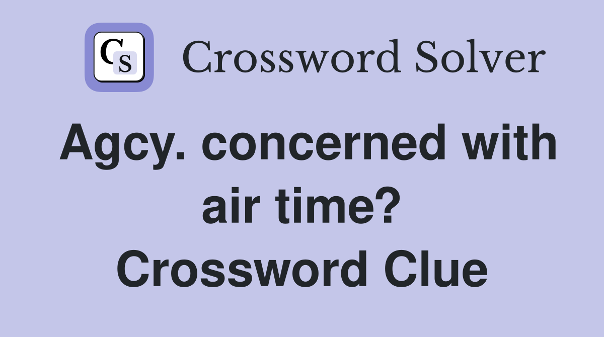 Agcy. concerned with air time? Crossword Clue