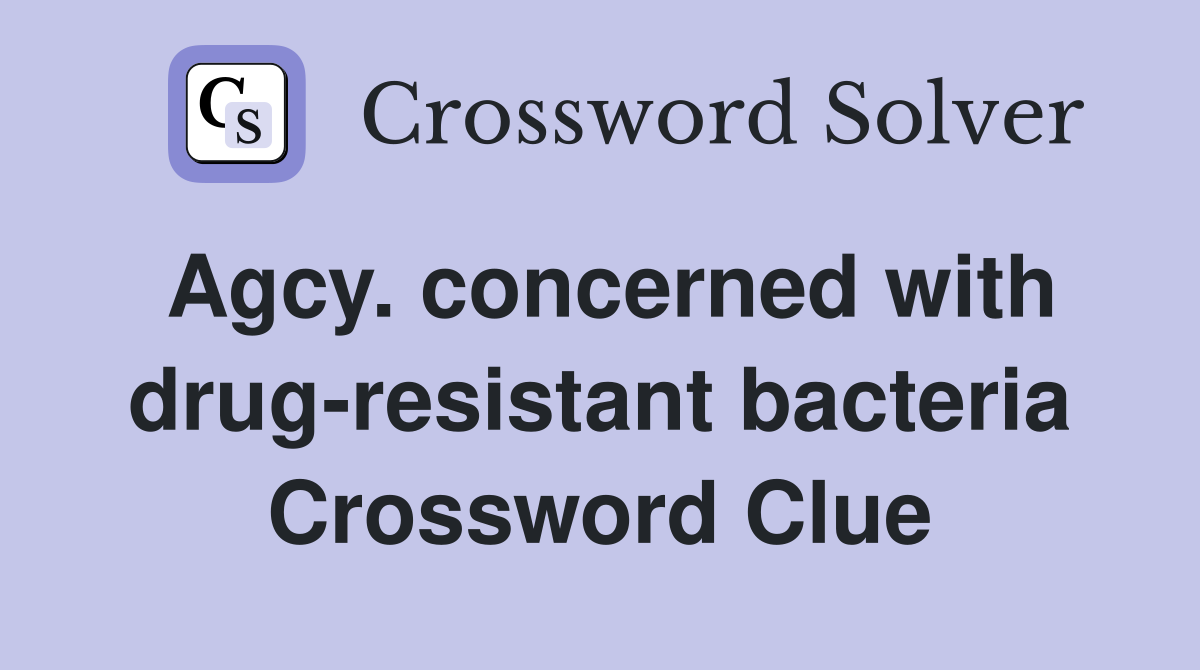 Agcy. concerned with drug-resistant bacteria Crossword Clue