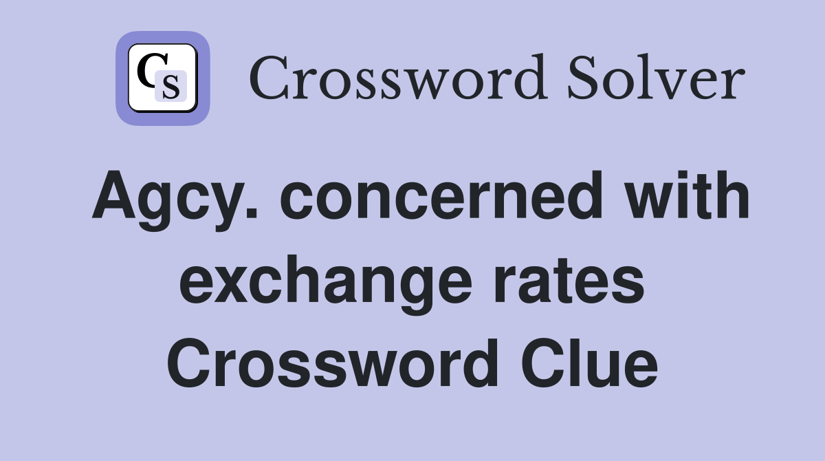 Agcy. concerned with exchange rates Crossword Clue