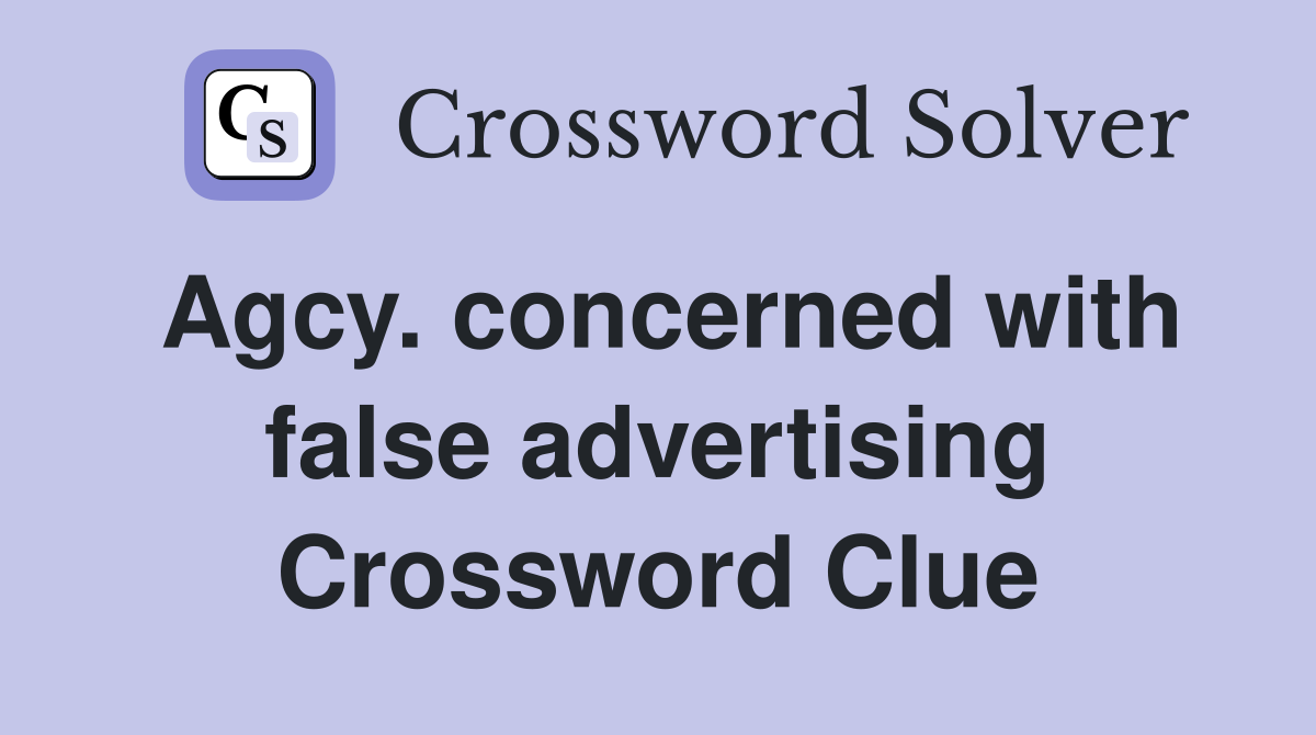 Agcy. concerned with false advertising Crossword Clue