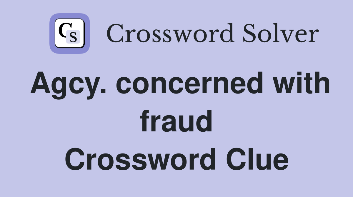 Agcy. concerned with fraud Crossword Clue