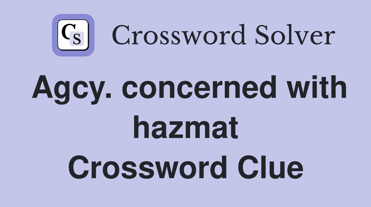 Agcy. concerned with hazmat Crossword Clue