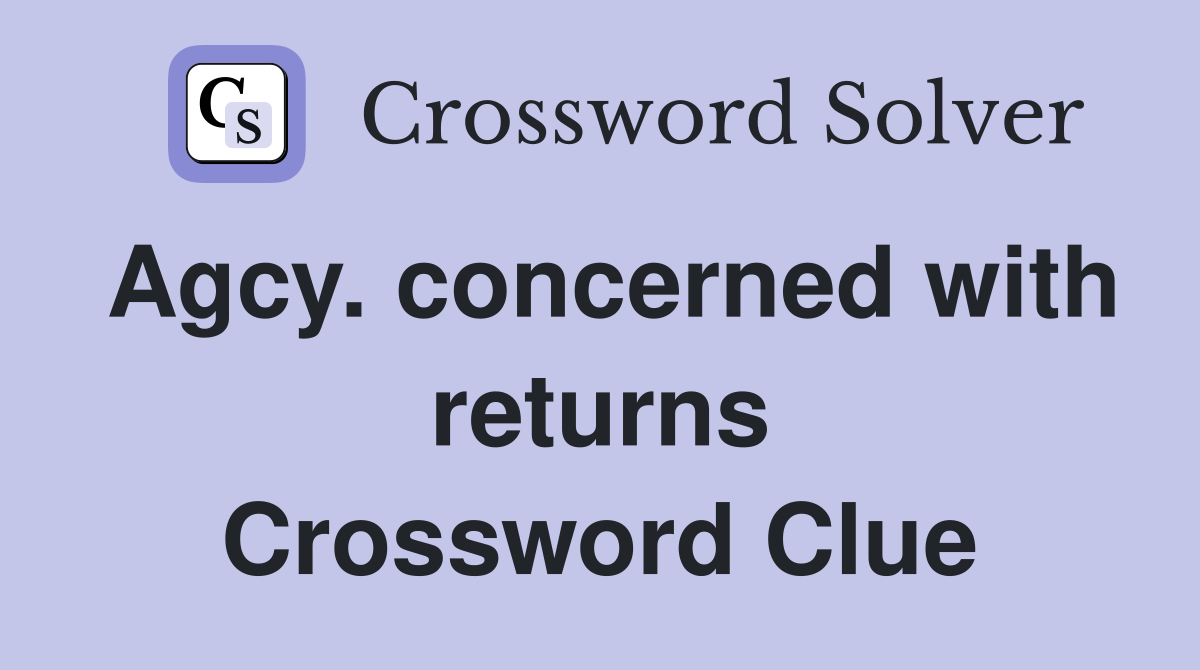 Agcy. concerned with returns Crossword Clue