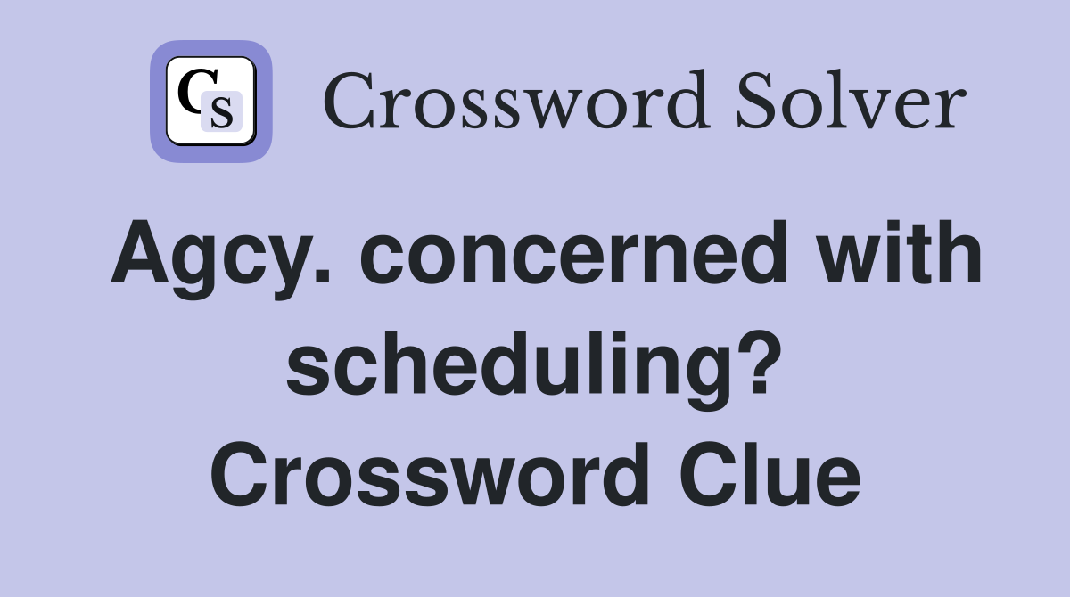 Agcy. concerned with scheduling? Crossword Clue