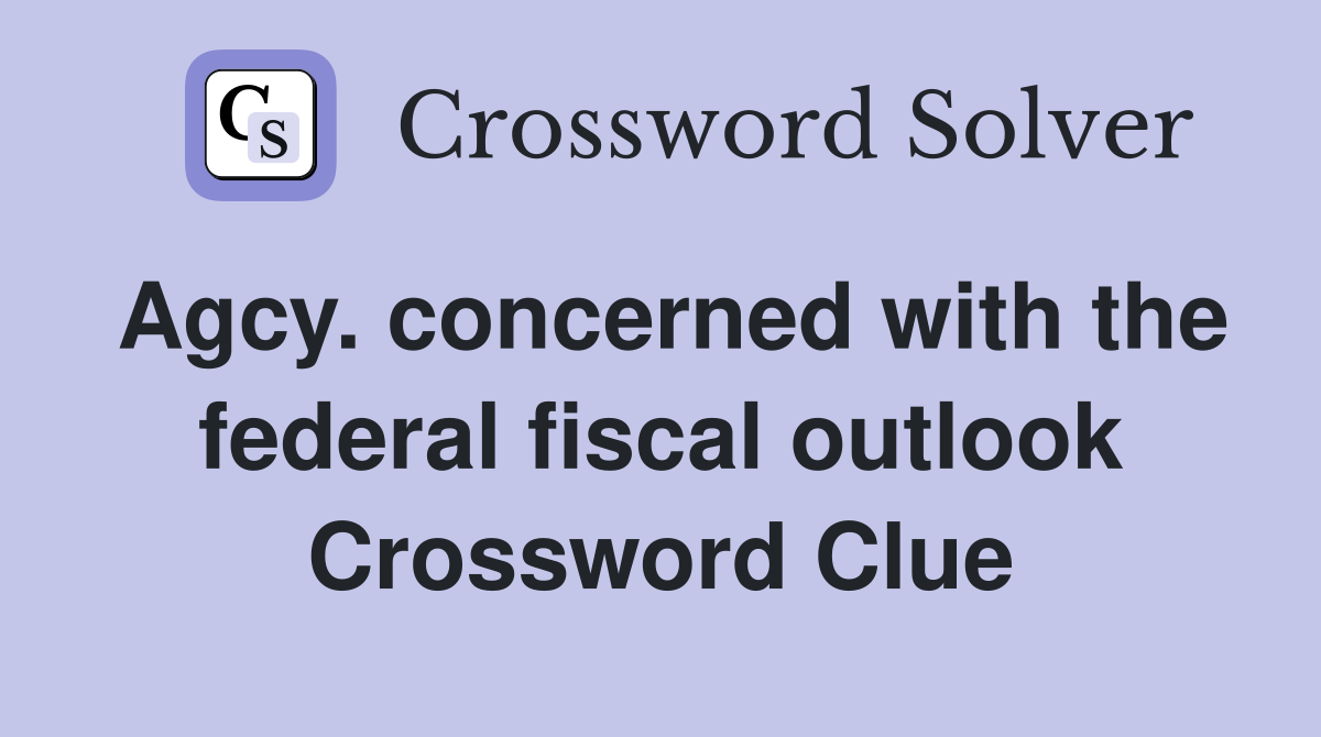 Agcy. concerned with the federal fiscal outlook Crossword Clue