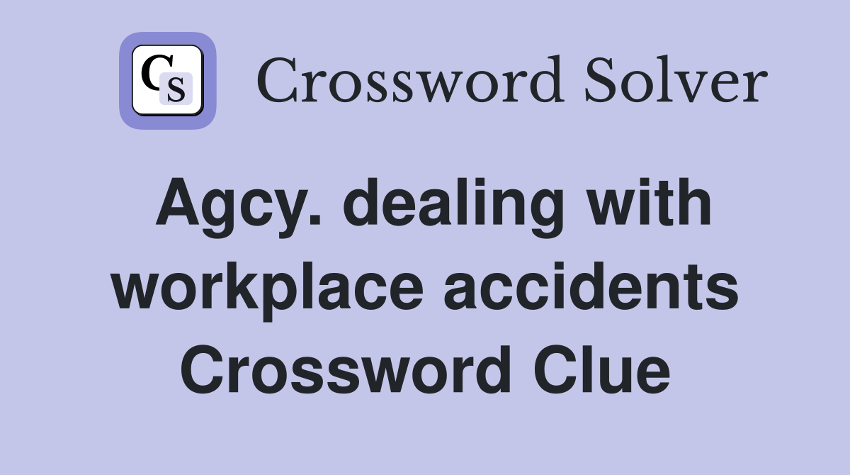 Agcy. dealing with workplace accidents Crossword Clue
