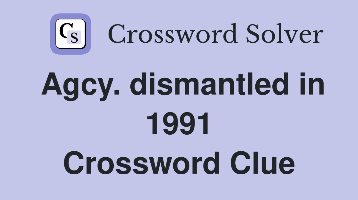 Agcy. dismantled in 1991 Crossword Clue