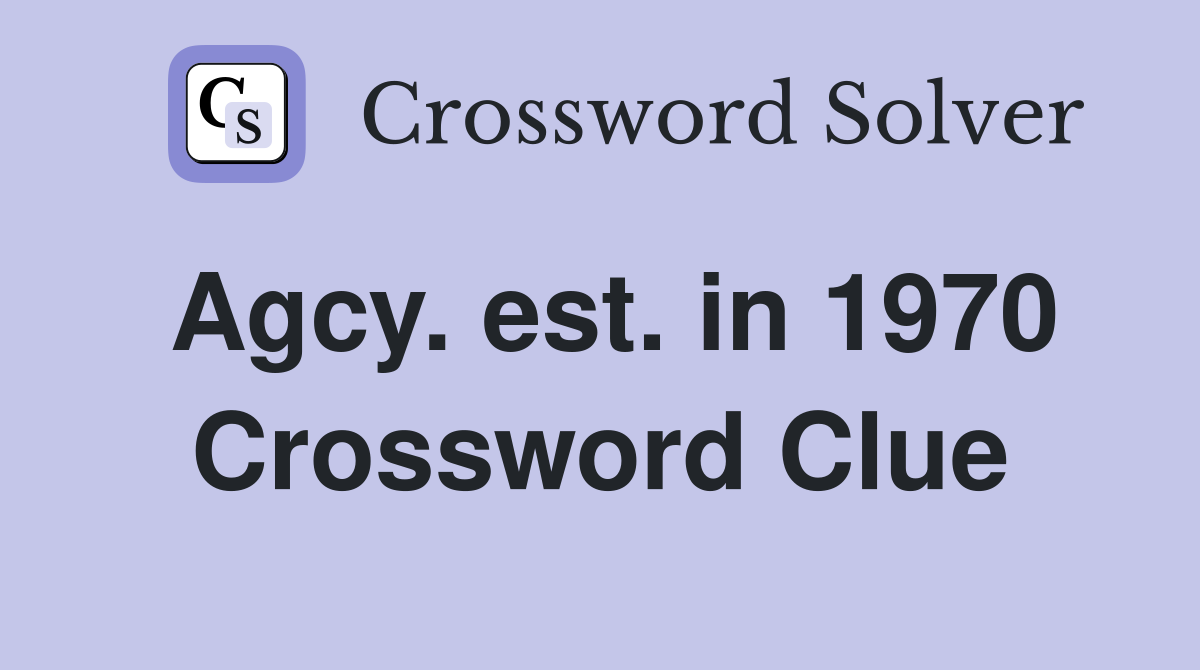 Agcy. est. in 1970 Crossword Clue