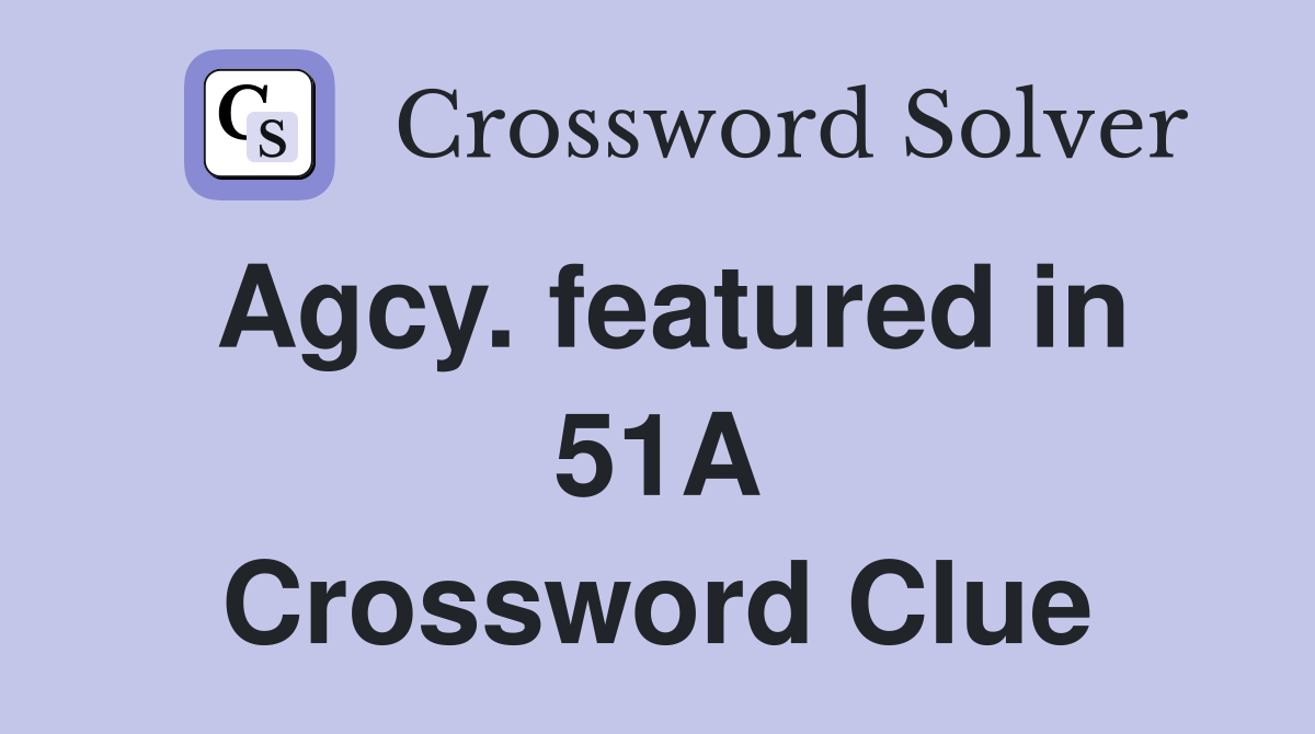 Agcy. featured in 51A Crossword Clue