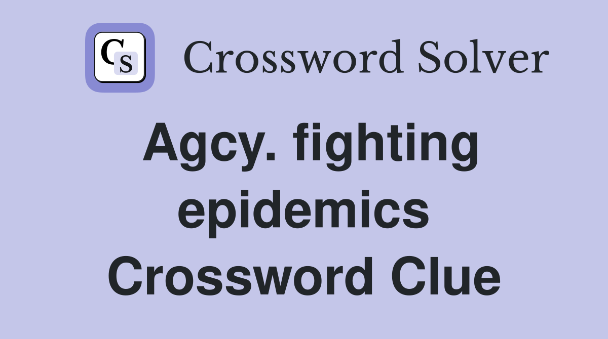 Agcy. fighting epidemics Crossword Clue