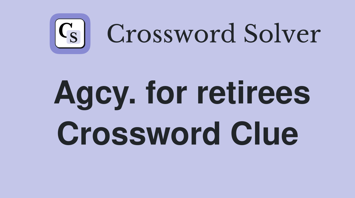 Agcy. for retirees Crossword Clue