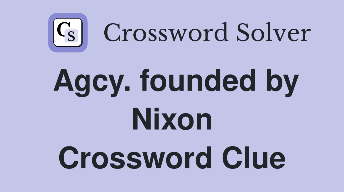 Agcy. founded by Nixon Crossword Clue