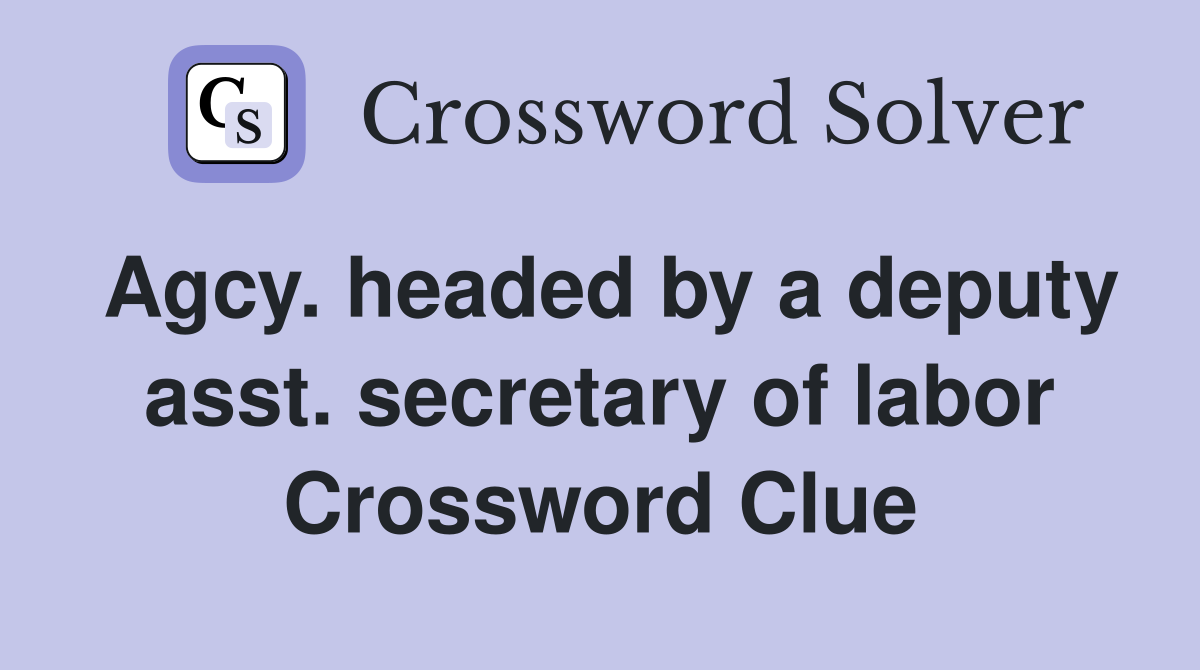 Agcy. headed by a deputy asst. secretary of labor Crossword Clue