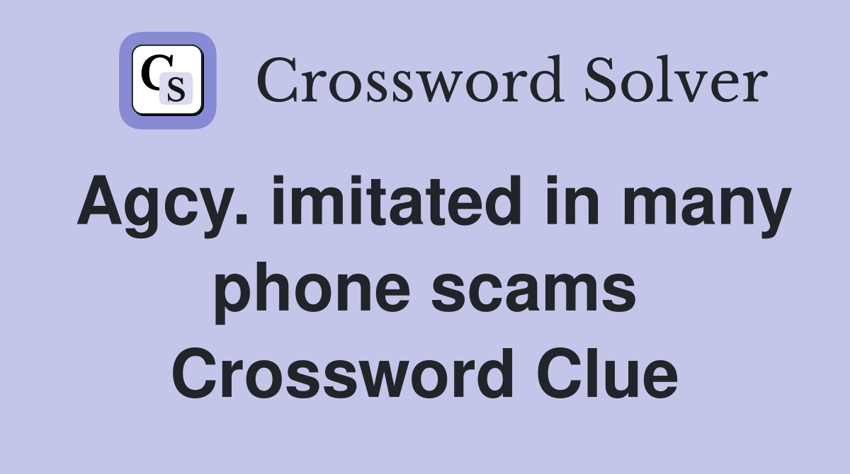 Agcy. imitated in many phone scams Crossword Clue