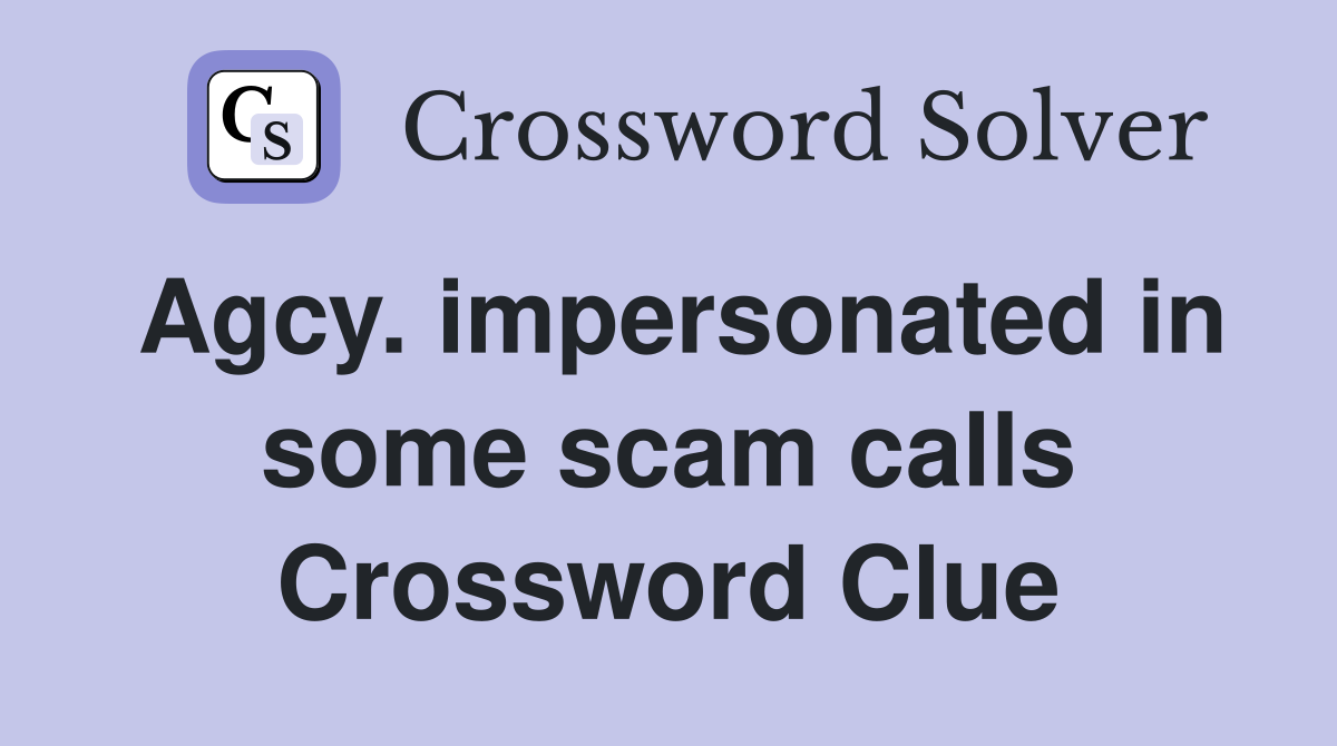 Agcy. impersonated in some scam calls Crossword Clue